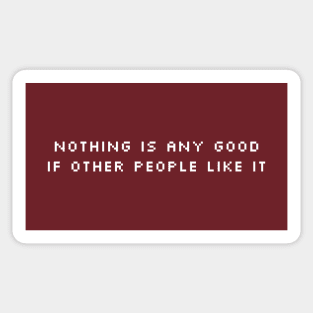 NOTHING IS ANY GOOD IF OTHER PEOPLE LIKE IT Sticker